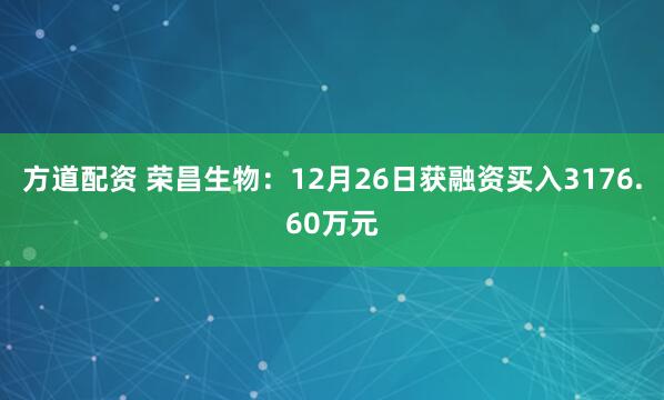 方道配资 荣昌生物：12月26日获融资买入3176.60万元